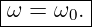 ---------
|ω = ω0. |
---------|

