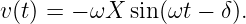v(t) = − ωX sin(ωt − δ).
