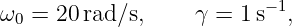                          −1
ω0 = 20rad ∕s,    γ = 1 s  ,
