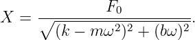                F0
X  = ∘----------2-2------2-.
        (k − m ω  ) + (bω )
