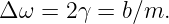 Δ ω =  2γ = b∕m.
