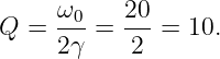 Q =  ω0-=  20-= 10.
     2γ    2
