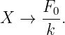       F0
X  →  ---.
      k
