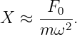 X  ≈  -F0-.
      m ω2
