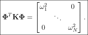 |----------⌊------------⌋--|
|           ω21       0    |
|ΦT K Φ =  |     ..     | .|
|          ⌈      .    2⌉  |
|            0       ωN    |
----------------------------
