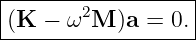 |-------2----------|
-(K-−--ω-M-)a-=--0.|
