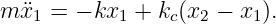 m ¨x1 = − kx1 + kc(x2 − x1).

