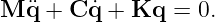 M  ¨q + C ˙q + Kq  = 0.
