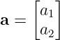     [   ]
a =   a1
      a2
