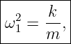 |--------|
| 2   k  |
ω 1 = --,|
------m---
