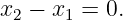 x2 − x1 = 0.
