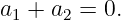 a1 + a2 = 0.
