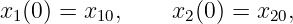 x1(0) = x10,    x2(0) = x20,
