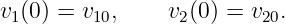 v1(0) = v10,    v2(0) = v20.
