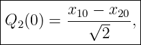 |------------------|
|        x10 − x20 |
Q2 (0) = ---√-----,|
--------------2-----
