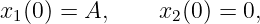 x1(0) = A,     x2(0) = 0,
