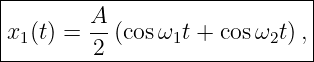 |-----------------------------|
|       A                     |
x1(t) = -- (cos ω1t + cosω2t), |
--------2----------------------
