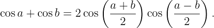                    (      )     (      )
                     a-+-b        a −-b
cosa + cosb = 2 cos    2    cos     2    .
