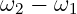 ω2 − ω1
