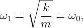      ∘ -k-
ω1 =   -- =  ω0,
       m
