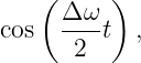     ( Δ ω )
cos   ---t  ,
       2
