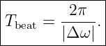 |--------------|
|        -2π-- |
|Tbeat = |Δ ω |.|
---------------
