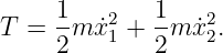      1-  2   1-   2
T =  2m ˙x1 + 2 m ˙x2.
