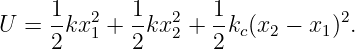     1       1       1
U = --kx21 + --kx22 + -kc(x2 − x1)2.
    2       2       2

