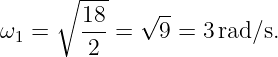       ∘ ---
        18-   √--
ω1 =     2 =   9 =  3rad∕s.
