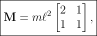 |------------------|
|          [    ]  |
|M  = m ℓ2  2  1  ,|
------------1--1---
