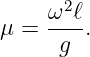      ω2ℓ
μ =  ---.
      g
