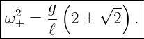 |------------------|
| 2   g-(    √ -)  |
ω ± = ℓ   2 ±  2  .|
--------------------
