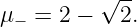          √ --
μ− =  2 −   2.
