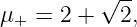           √--
μ+ =  2 +  2,
