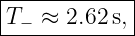 |------------|
|T− ≈  2.62 s,|
-------------
