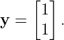      [1]
y =     .
      1
