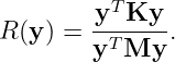           T
R (y ) = y--Ky--.
        yT My

