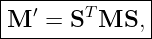 |--------------|
|M ′ = ST MS,  |
---------------
                                                                                         
                                                                                         
