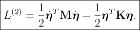 |--------------------------|
| (2)   1 T       1  T     |
|L   =  2 ˙η M ˙η − 2-η  K η.|
----------------------------

