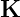 K
