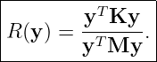 |----------------|
|        yT Ky   |
|R (y ) = -T-----.|
---------y--My---
