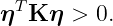   T
η  K η > 0.
