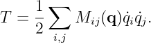        ∑
T =  1-   M   (q)˙q ˙q.
     2       ij    i j
       i,j
