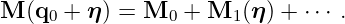 M (q0 + η ) = M0  + M1 (η) + ⋅⋅⋅ .
