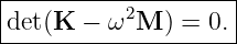 |--------------------|
|det(K −  ω2M  ) = 0.|
---------------------
