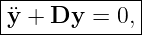 |------------|
y¨+  Dy  = 0,|
--------------
