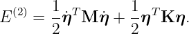 E (2) = 1˙ηT M η˙+  1ηT K η.
        2          2
