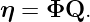 η =  ΦQ.
