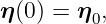 η (0) = η0,
