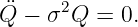 ¨Q −  σ2Q =  0.
